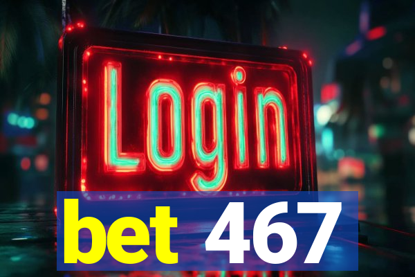 bet 467